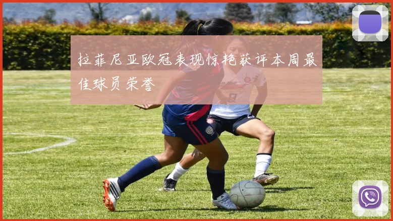 拉菲尼亚欧冠表现惊艳获评本周最佳球员荣誉